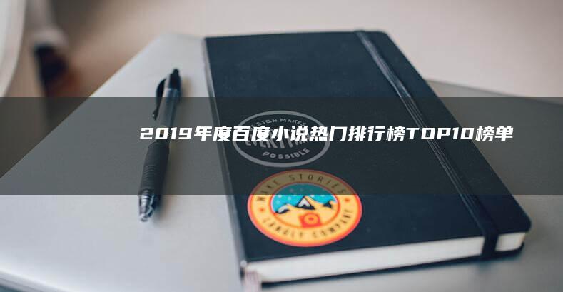 2019年度百度小说热门排行榜TOP10榜单揭秘